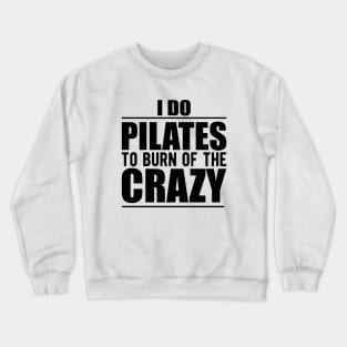 Pilates - I do pilates to burn of the crazy Crewneck Sweatshirt